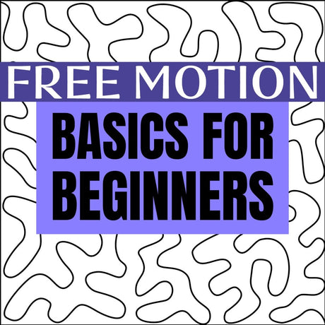 Free Motion Quilting Basics for Beginners Workshop